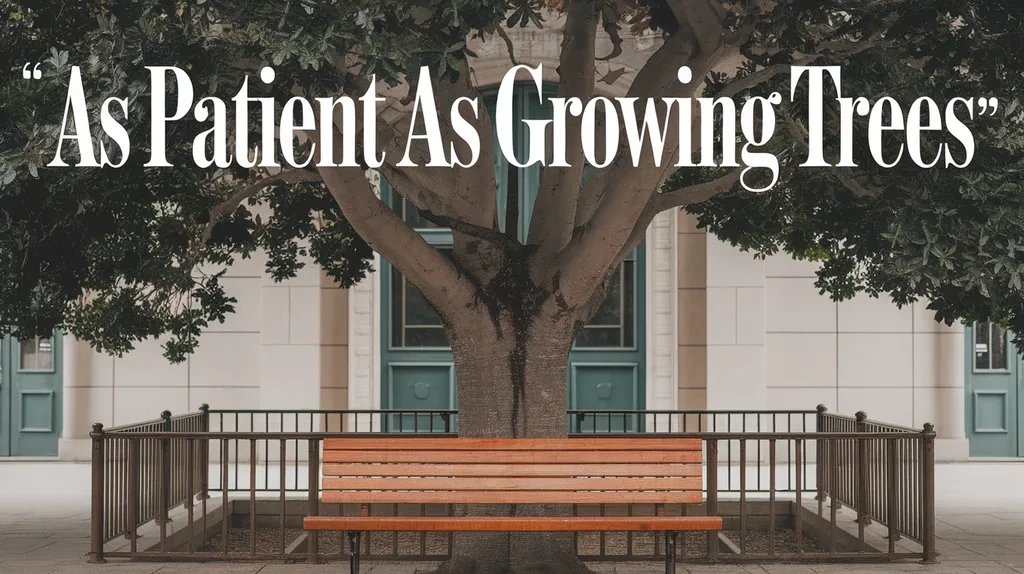 As Patient as Growing Trees