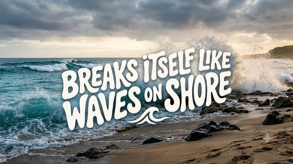 Breaks Itself Like Waves on Shore
