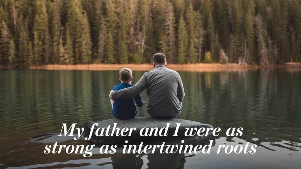 My father and I were as strong as intertwined roots